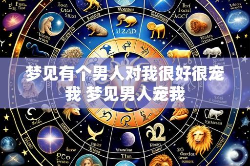 梦见有个男人对我很好很宠我 梦见男人宠我
