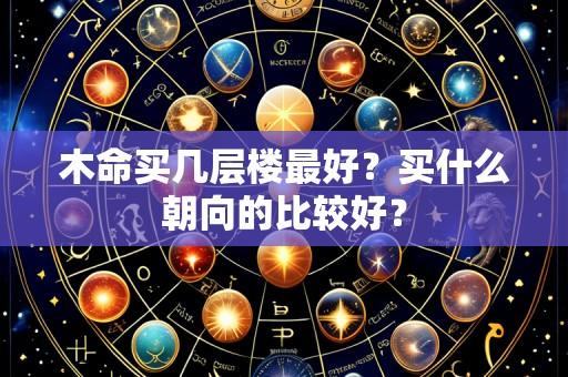 木命买几层楼最好?买什么朝向的比较好?