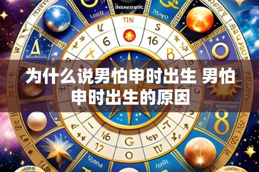 为什么说男怕申时出生 男怕申时出生的原因