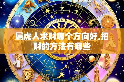 属虎人求财哪个方向好,招财的方法有哪些