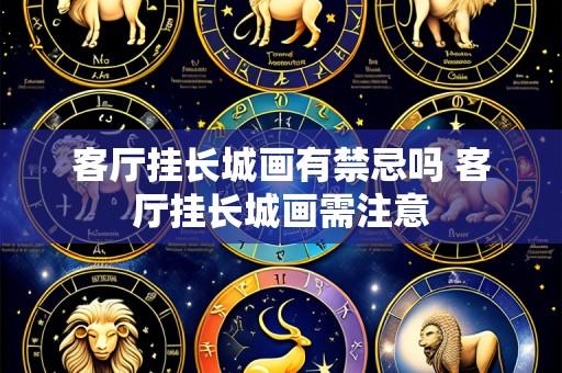 客厅挂长城画有禁忌吗 客厅挂长城画需注意