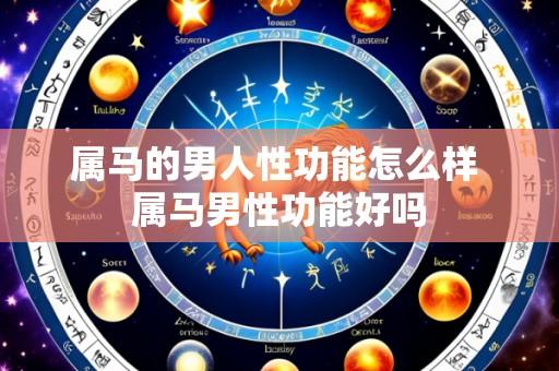 属马的男人性功能怎么样 属马男性功能好吗