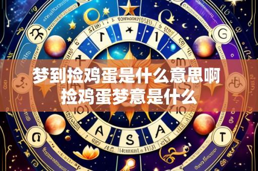 梦到捡鸡蛋是什么意思啊 捡鸡蛋梦意是什么