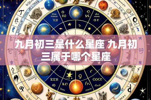 九月初三是什么星座 九月初三属于哪个星座