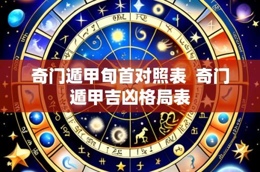 奇门遁甲旬首对照表  奇门遁甲吉凶格局表