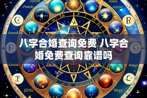 八字合婚查询免费 八字合婚免费查询靠谱吗