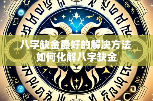 八字缺金最好的解决方法 如何化解八字缺金