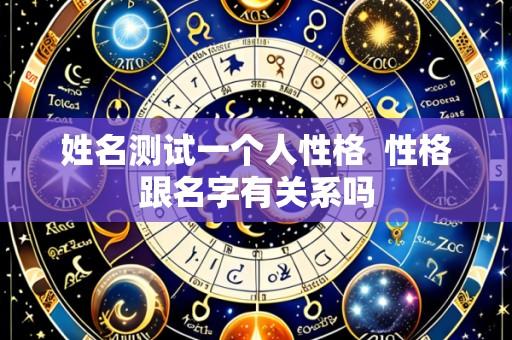 姓名测试一个人性格 性格跟名字有关系吗