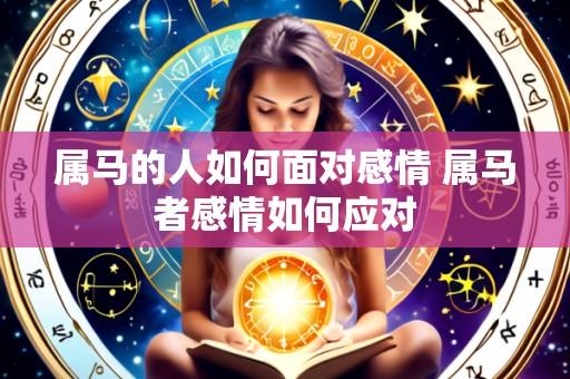 属马的人如何面对感情 属马者感情如何应对