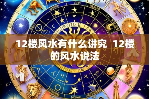 12楼风水有什么讲究 12楼的风水说法