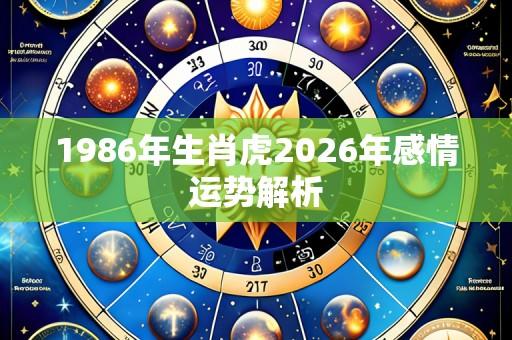 1986年生肖虎2026年感情运势解析