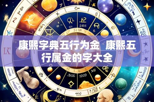 康熙字典五行为金 康熙五行属金的字大全