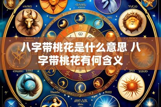 八字带桃花是什么意思 八字带桃花有何含义