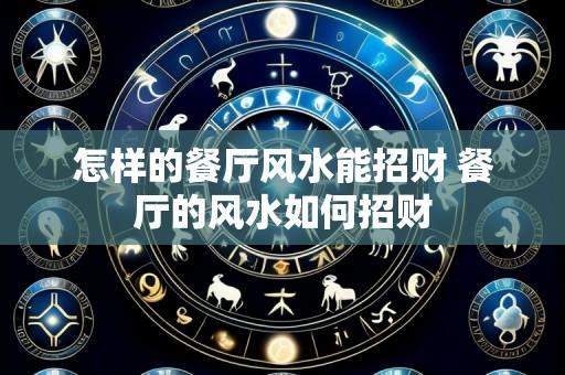 怎样的餐厅风水能招财 餐厅的风水如何招财
