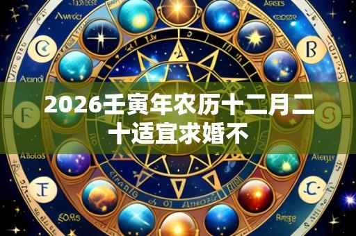 2026壬寅年农历十二月二十适宜求婚不