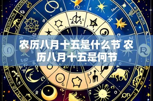 农历八月十五是什么节 农历八月十五是何节