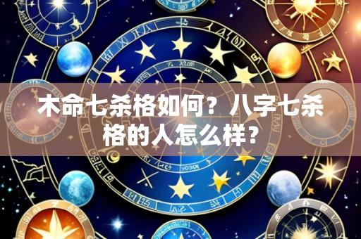 木命七杀格如何？八字七杀格的人怎么样？