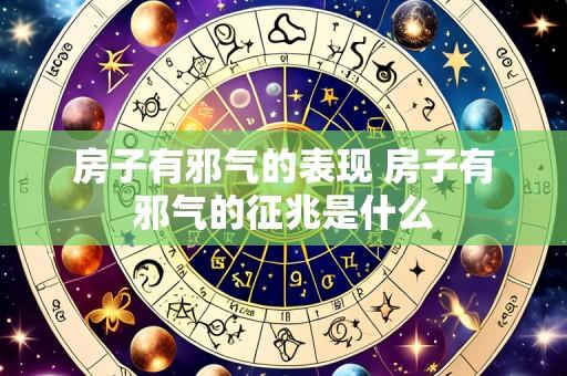 房子有邪气的表现 房子有邪气的征兆是什么