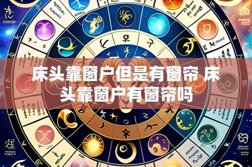 床头靠窗户但是有窗帘 床头靠窗户有窗帘吗