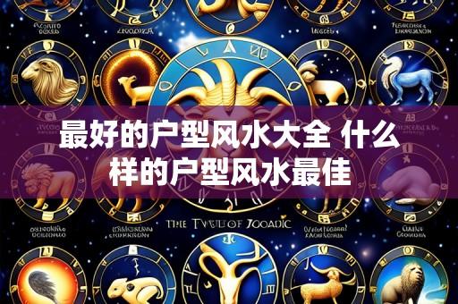 最好的户型风水大全 什么样的户型风水最佳