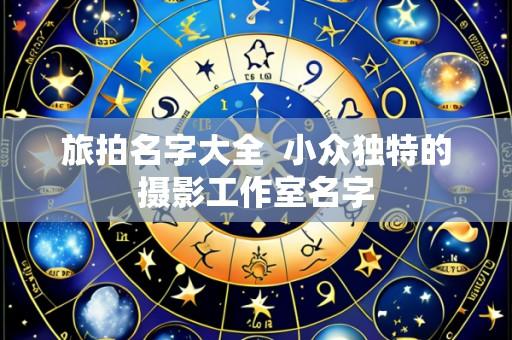 旅拍名字大全 小众独特的摄影工作室名字