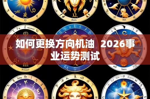 如何更换方向机油 2026事业运势测试