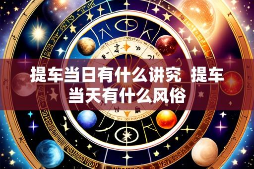 提车当日有什么讲究 提车当天有什么风俗