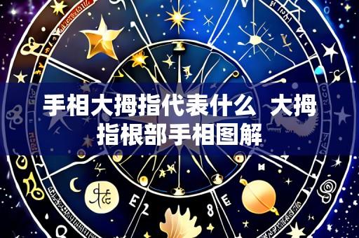 手相大拇指代表什么 大拇指根部手相图解