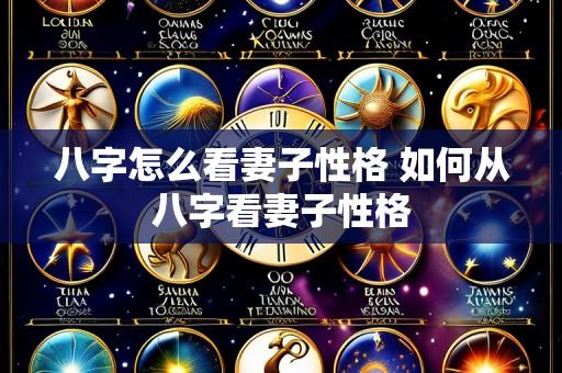 八字怎么看妻子性格 如何从八字看妻子性格