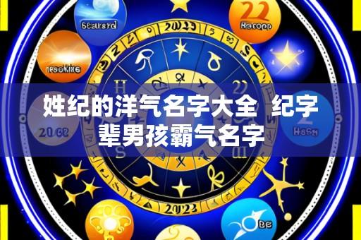 姓纪的洋气名字大全 纪字辈男孩霸气名字