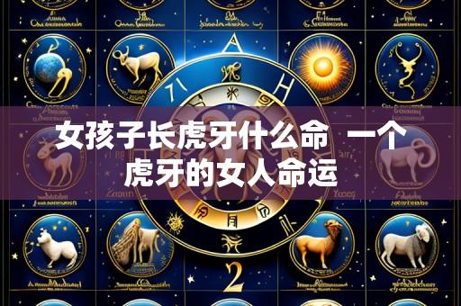 女孩子长虎牙什么命 一个虎牙的女人命运