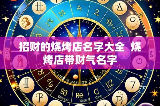 招财的烧烤店名字大全 烧烤店带财气名字