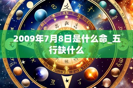 2009年7月8日是什么命_五行缺什么