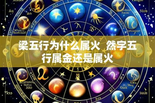 梁五行为什么属火  然字五行属金还是属火