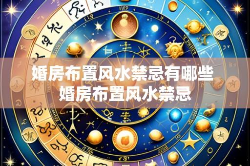 婚房布置风水禁忌有哪些 婚房布置风水禁忌