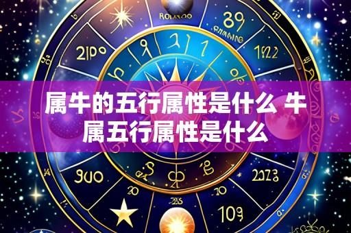 属牛的五行属性是什么 牛属五行属性是什么