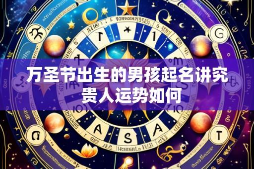 万圣节出生的男孩起名讲究 贵人运势如何
