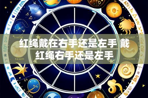 红绳戴在右手还是左手 戴红绳右手还是左手