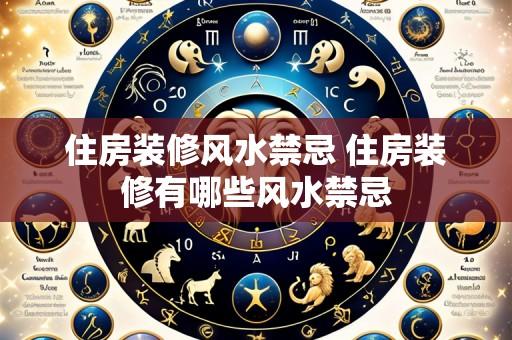 住房装修风水禁忌 住房装修有哪些风水禁忌