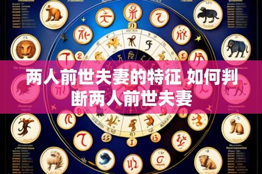 两人前世夫妻的特征 如何判断两人前世夫妻