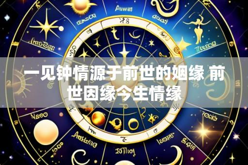 一见钟情源于前世的姻缘 前世因缘今生情缘
