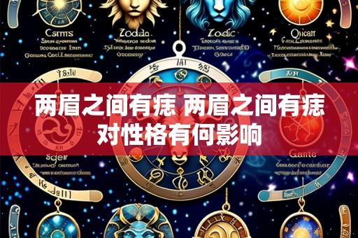 两眉之间有痣 两眉之间有痣对性格有何影响
