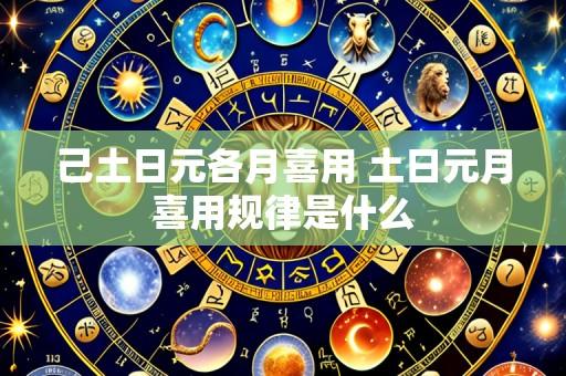 己土日元各月喜用 土日元月喜用规律是什么