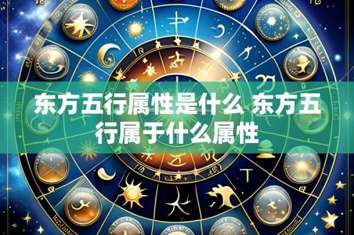 东方五行属性是什么 东方五行属于什么属性