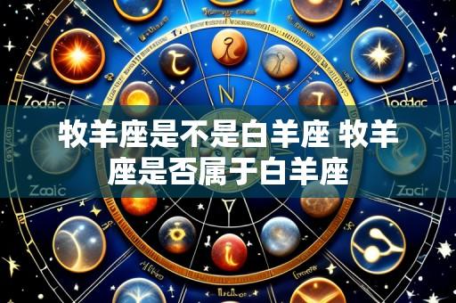 牧羊座是不是白羊座 牧羊座是否属于白羊座