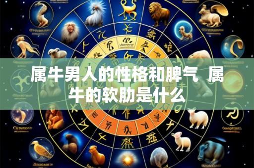 属牛男人的性格和脾气 属牛的软肋是什么