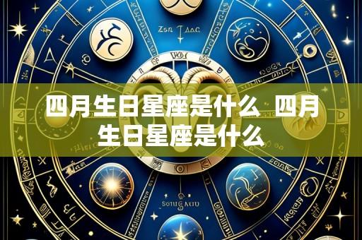 四月生日星座是什么  四月生日星座是什么