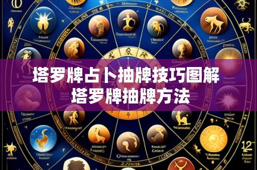塔罗牌占卜抽牌技巧图解 塔罗牌抽牌方法