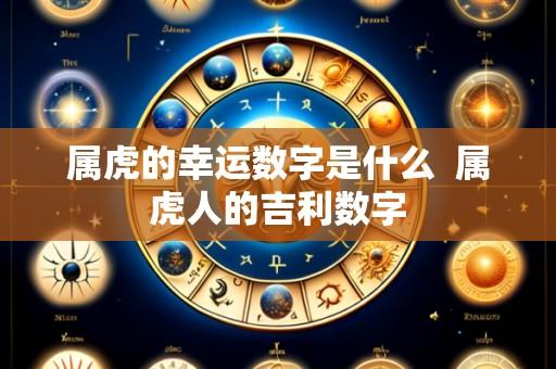 属虎的幸运数字是什么  属虎人的吉利数字