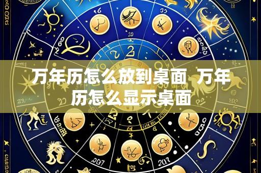 万年历怎么放到桌面 万年历怎么显示桌面